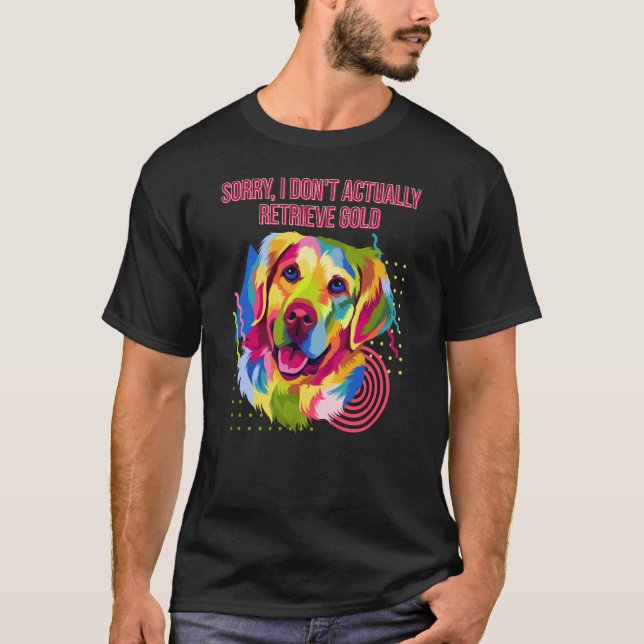 I Dont Actually Retrieve Gold  Golden Retriever Hu T-Shirt (Front)