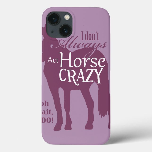 I Don't Always Act Horse Crazy Case-Mate iPhone Case (Back)