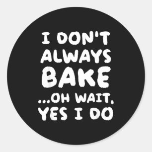 I Don't Always Bake Funny Baker Baking  Classic Round Sticker