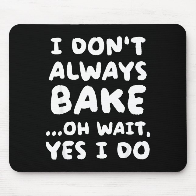 I Don't Always Bake Funny Baker Baking  Mouse Pad (Front)