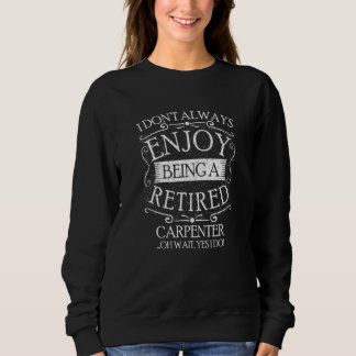 I Dont Always Being a Retired Carpenter Carpentry Sweatshirt