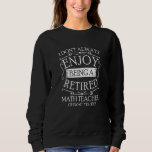 I Dont Always Being a Retired Math Teacher Algebra Sweatshirt<br><div class="desc">I Dont Always Being a Retired Math Teacher Algebra Teacher</div>
