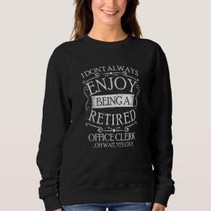 I Dont Always Being a Retired Office Clerk Sweatshirt