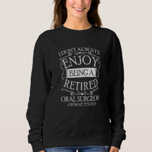 I Dont Always Being a Retired Oral Surgeon Dental  Sweatshirt