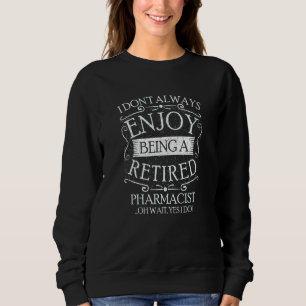 I Dont Always Being a Retired Pharmacist Pharmacy Sweatshirt