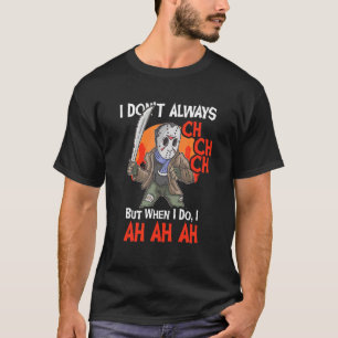 I don't always ch ch ch but when I do, I Ah ah ah_ T-Shirt