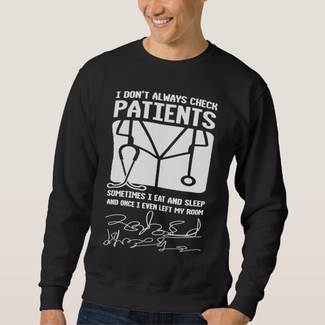 I Don't Always Check Patients For Doctors Physicia Sweatshirt (Front)