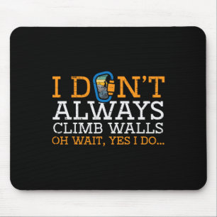 I Dont Always Climb Walls Yes I Do Climbing Men Wo Mouse Pad