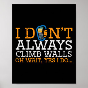 I Dont Always Climb Walls Yes I Do Climbing Men Wo Poster