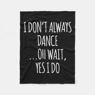 I Don't Always Dance Oh Wait - Cute Dancer  Fleece Blanket