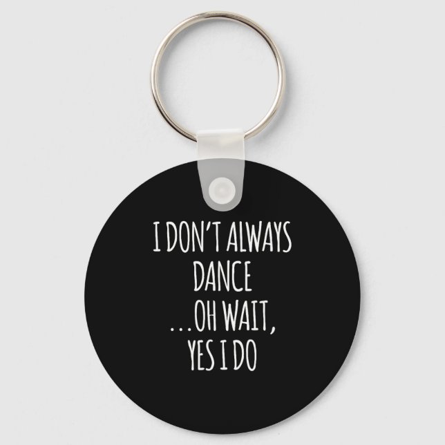I Don't Always Dance Oh Wait - Cute Dancer  Key Ring (Front)