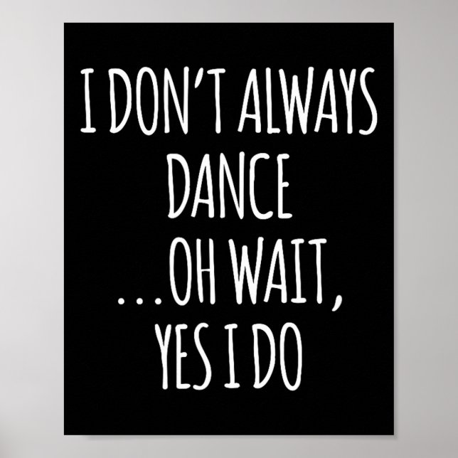 I Don't Always Dance Oh Wait - Cute Dancer  Poster (Front)
