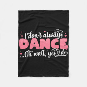 I Don't Always Dance Oh Wait Yes I Do - Cute Dance Fleece Blanket