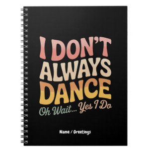 I Don't Always Dance Oh Wait Yes I Do Funny Ballet Notebook