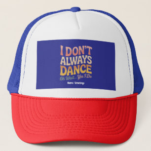 I Don't Always Dance Oh Wait Yes I Do Funny Ballet Trucker Hat