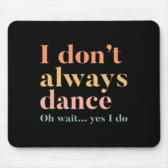 I Don't Always Dance Oh Wait Yes I Do  Mouse Pad (Front)