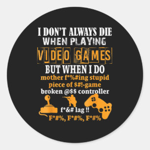 I Dont Always Die In Video Games But When I Do Fu Classic Round Sticker