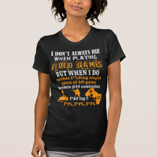 I Dont Always Die In Video Games But When I Do  Fu T-Shirt