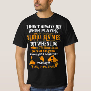 I Dont Always Die In Video Games But When I Do Fu T-Shirt