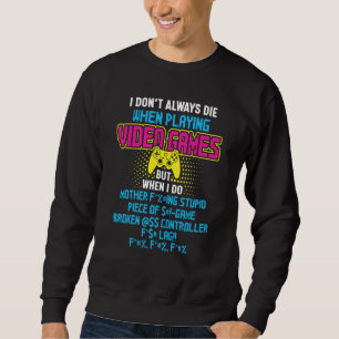 I Don't Always Die When Playing Video Games  But W Sweatshirt