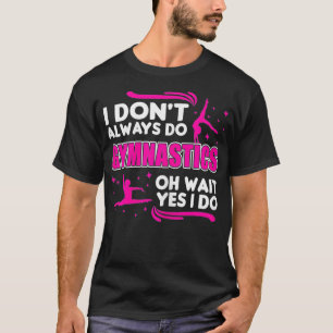 I don't always do gymnastics, oh wait yes i do T-Shirt