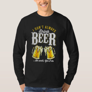 I Dont Always Drink Beer  Beer Saying T-Shirt