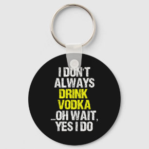 I Don't Always Drink Vodka Funny Drinking Cool Lov Key Ring