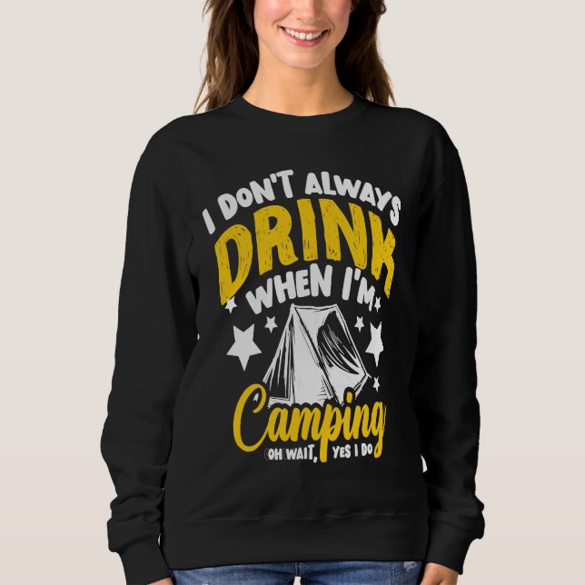 I Don't Always Drink When I'm Camping  Camping  1 Sweatshirt (Front)