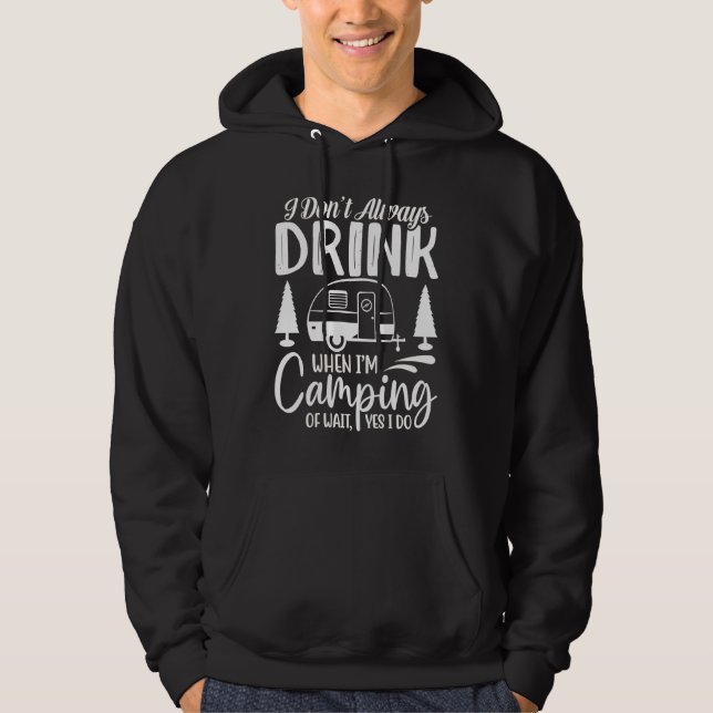 I Don't Always Drink When I'm Camping  Camping  2 Hoodie (Front)