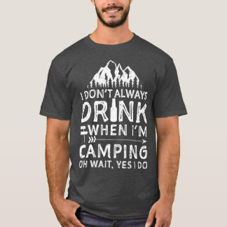I Dont Always Drink When Im Camping  Camping T-Shirt