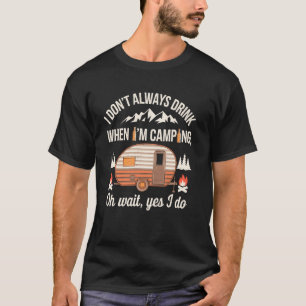 I Don't Always Drink When I'm Camping Friends Beer T-Shirt