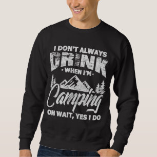 I Don't Always Drink When I'm Camping Funny Camper Sweatshirt
