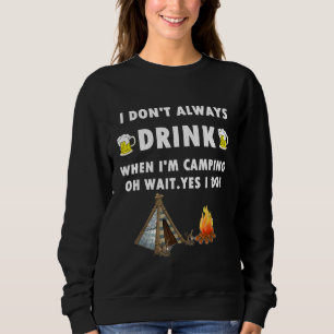 I Dont Always Drink When Im Camping Funny Sweatshirt