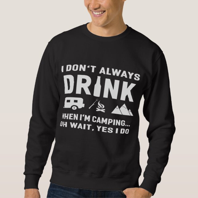 I Don't Always Drink When I'M Camping Funny Sweatshirt (Front)