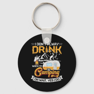 I Dont Always Drink When Im Camping Key Ring