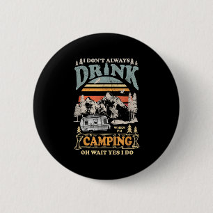 I Dont Always Drink When Im Camping Oh Wait Yes I 6 Cm Round Badge