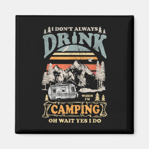 I Dont Always Drink When Im Camping Oh Wait Yes I Magnet