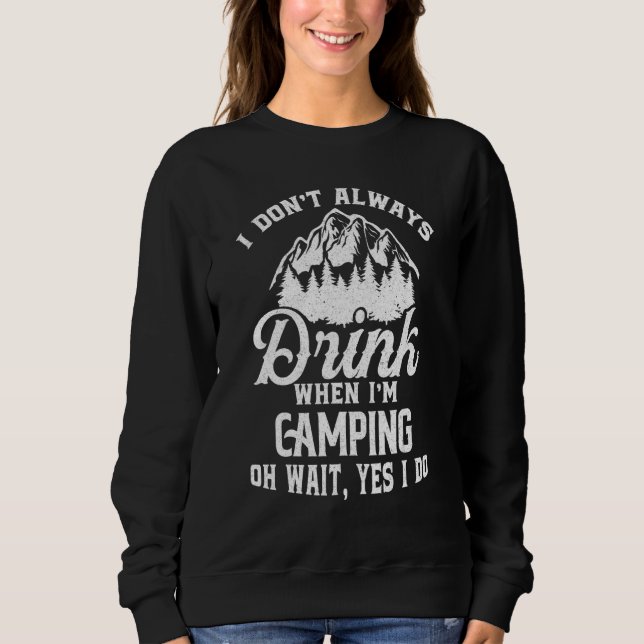 I Don't Always Drink When I'm Camping RV Camp Camp Sweatshirt (Front)