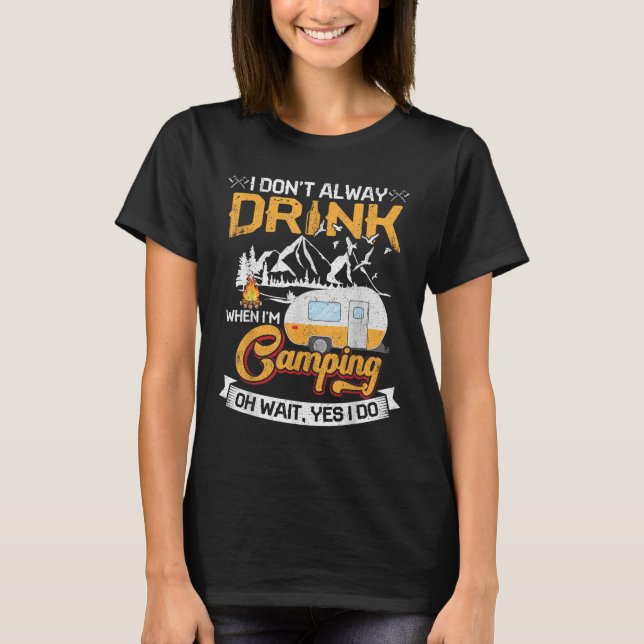 I Dont Always Drink When Im Camping  T-Shirt (Front)