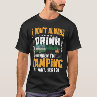 I Don't Always Drink When I'm Camping T-Shirt