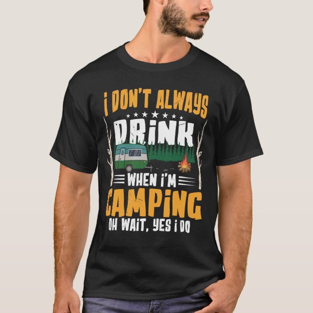 I Don't Always Drink When I'm Camping T-Shirt (Front)