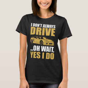 i don't always drive oh wait yes i do ACURA NSX T-Shirt