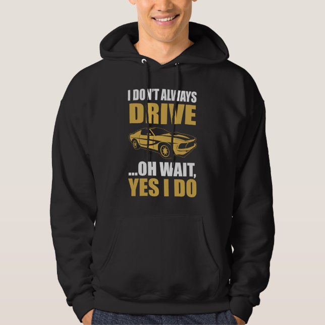 i don't always drive oh wait yes i do hoodie (Front)