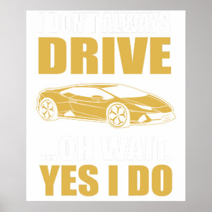 i don't always drive oh wait yes i do LAMBOGHINI Poster
