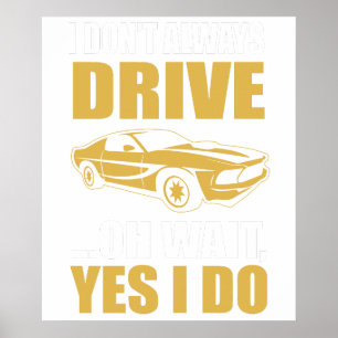 i don't always drive oh wait yes i do poster