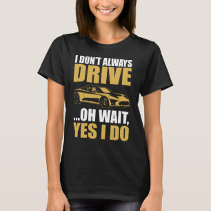 i don't always drive oh wait yes i do TESLA ROADST T-Shirt