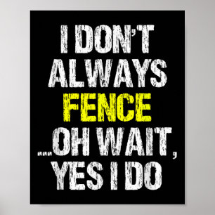 I Don't Always Fence Oh Yes I Do Cool Fencing Fenc Poster