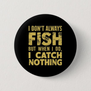 I Don't Always Fish When I Do I Catch Nothing Funn 6 Cm Round Badge