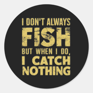 I Don't Always Fish When I Do I Catch Nothing Funn Classic Round Sticker