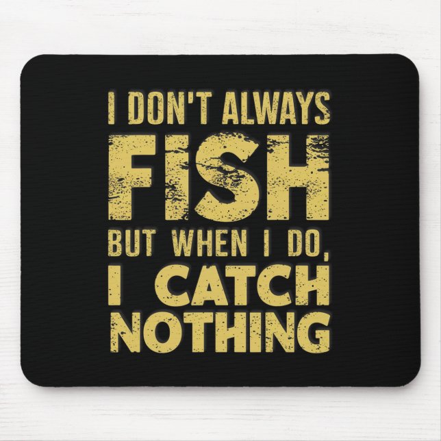 I Don't Always Fish When I Do I Catch Nothing Funn Mouse Pad (Front)